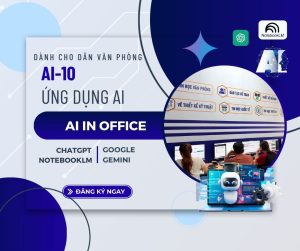 AI-10 Ứng Dụng AI Trong Tin Học Văn Phòng Cơ Bản (ChatGPT + Gemini + NotebookLM)